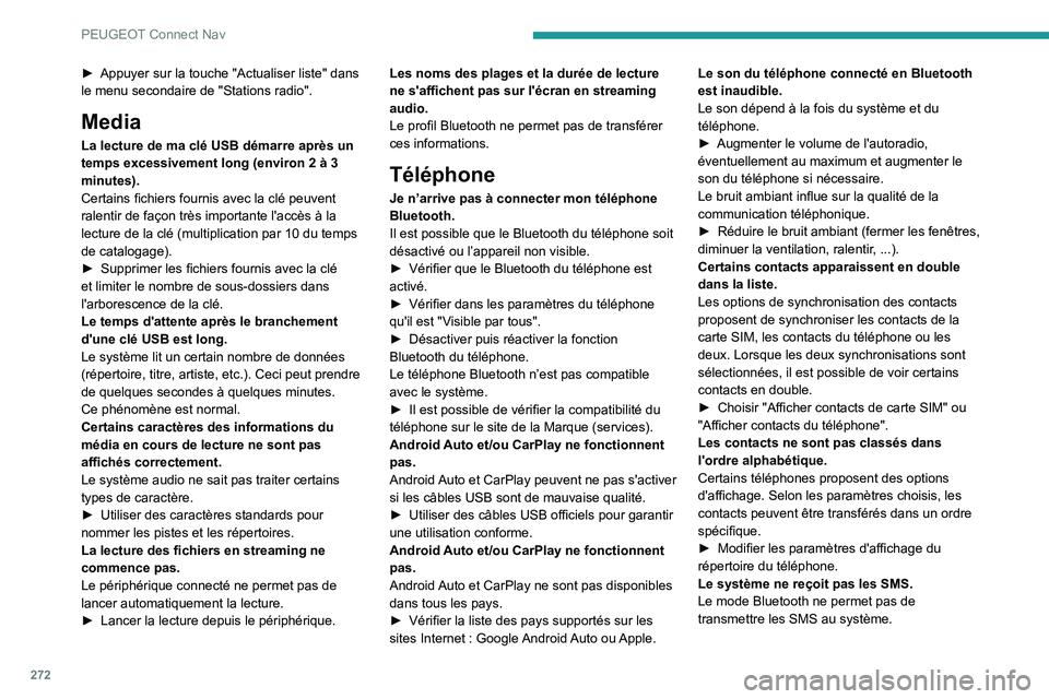PEUGEOT 5008 2022 Manuel du propriétaire (in French) 272
PEUGEOT Connect Nav
► Appuyer sur la touche "Actualiser liste" dans
le menu secondaire de "Stations radio".
Media
La lecture de ma clé USB démarre après un
temps excessiveme PEUGEOT 5008 2022 Manuel du propriétaire (in French) 272
PEUGEOT Connect Nav
► Appuyer sur la touche "Actualiser liste" dans
le menu secondaire de "Stations radio".
Media
La lecture de ma clé USB démarre après un
temps excessiveme