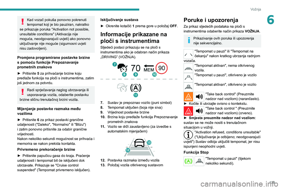 PEUGEOT 5008 2022 Upute Za Rukovanje (in Croatian) 139
Vožnja
6Kad vozač pokuša ponovno pokrenuti
tempomat koji je bio pauziran, nakratko
se prikazuje poruka "Activation not possible,
unsuitable conditions" (Aktivacija nije
moguća, neo PEUGEOT 5008 2022 Upute Za Rukovanje (in Croatian) 139
Vožnja
6Kad vozač pokuša ponovno pokrenuti
tempomat koji je bio pauziran, nakratko
se prikazuje poruka "Activation not possible,
unsuitable conditions" (Aktivacija nije
moguća, neo