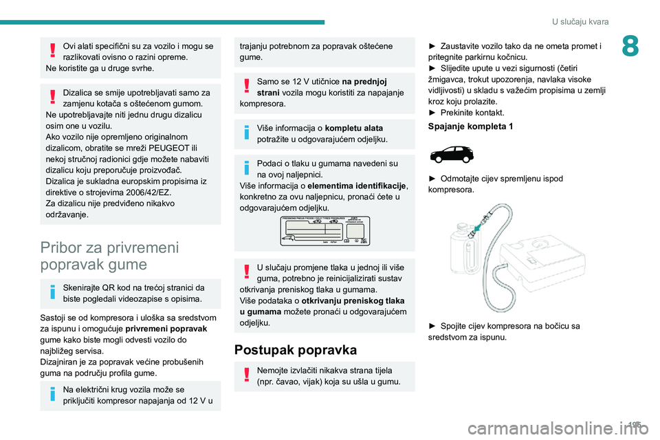 PEUGEOT 5008 2022 Upute Za Rukovanje (in Croatian) 195
U slučaju kvara
8Ovi alati specifični su za vozilo i mogu se
razlikovati ovisno o razini opreme.
Ne koristite ga u druge svrhe.
Dizalica se smije upotrebljavati samo za
zamjenu kotača s ošte PEUGEOT 5008 2022 Upute Za Rukovanje (in Croatian) 195
U slučaju kvara
8Ovi alati specifični su za vozilo i mogu se
razlikovati ovisno o razini opreme.
Ne koristite ga u druge svrhe.
Dizalica se smije upotrebljavati samo za
zamjenu kotača s ošte