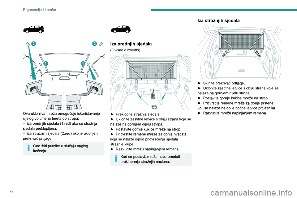 PEUGEOT 5008 2022 Upute Za Rukovanje (in Croatian) 72
Ergonomija i komfor
Ova uklonjiva mreža omogućuje iskorištavanje
cijelog volumena tereta do stropa:
– iza prednjih sjedala (1.red) ako su stražnja sjedala preklopljena.
– iza straž PEUGEOT 5008 2022 Upute Za Rukovanje (in Croatian) 72
Ergonomija i komfor
Ova uklonjiva mreža omogućuje iskorištavanje
cijelog volumena tereta do stropa:
– iza prednjih sjedala (1.red) ako su stražnja sjedala preklopljena.
– iza straž