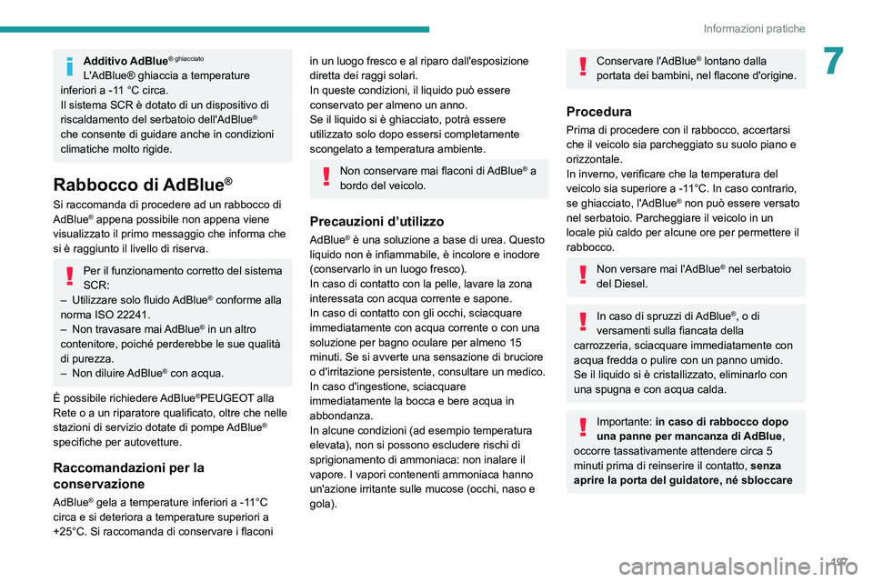 PEUGEOT 5008 2022  Manuale duso (in Italian) 197
Informazioni pratiche
7Additivo AdBlue® ghiacciato
L'AdBlue® ghiaccia a temperature 
inferiori a -11 °C circa.
Il sistema SCR è dotato di un dispositivo di 
riscaldamento del serbatoio del