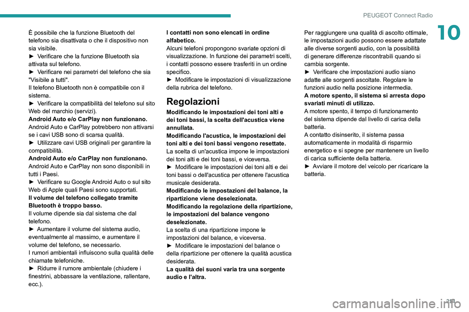 PEUGEOT 5008 2022  Manuale duso (in Italian) 251
PEUGEOT Connect Radio
10È possibile che la funzione Bluetooth del 
telefono sia disattivata o che il dispositivo non 
sia visibile.
► 
V
 erificare che la funzione Bluetooth sia 
attivata sul t