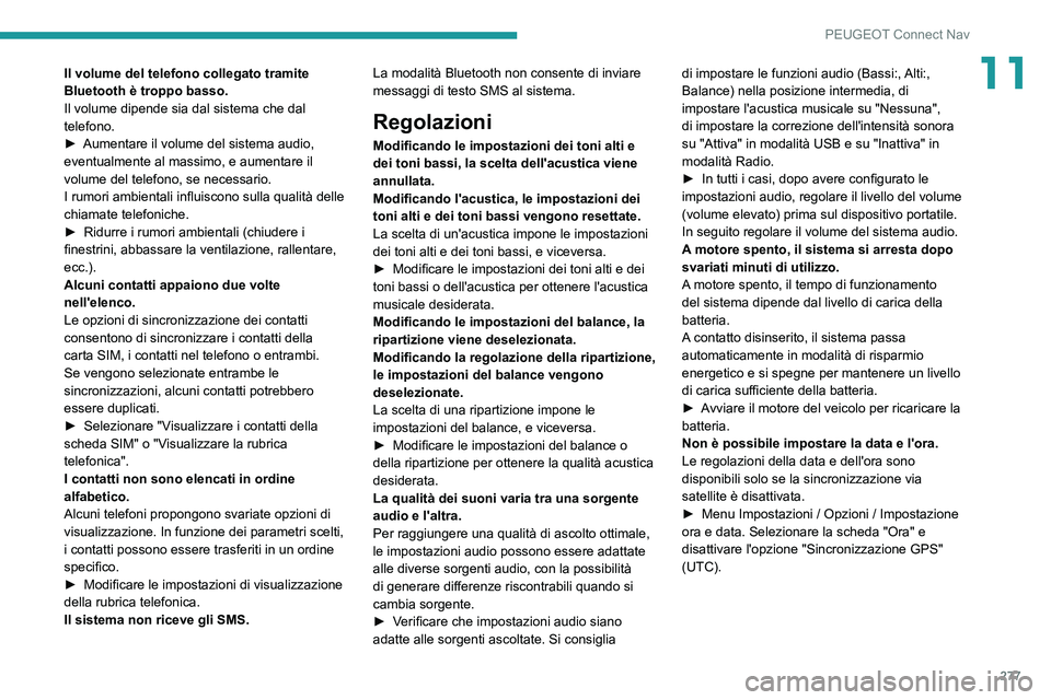 PEUGEOT 5008 2022  Manuale duso (in Italian) 277
PEUGEOT Connect Nav
11Il volume del telefono collegato tramite 
Bluetooth è troppo basso.
Il volume dipende sia dal sistema che dal 
telefono.
► 
Aumentare il volume del sistema audio, 
eventua