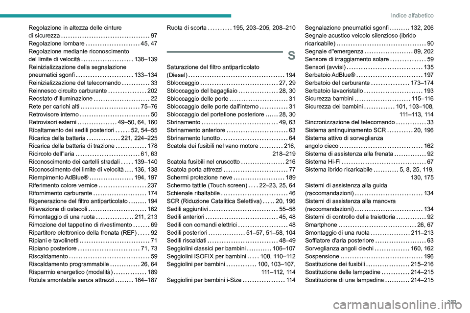 PEUGEOT 5008 2022 Manuale duso (in Italian) 283
Indice alfabetico
Regolazione in altezza delle cinture
di sicurezza
97
Regolazione lombare
45, 47
Regolazione mediante riconoscimento
del limite di velocità
138–139
Reiniziali PEUGEOT 5008 2022 Manuale duso (in Italian) 283
Indice alfabetico
Regolazione in altezza delle cinture
di sicurezza
97
Regolazione lombare
45, 47
Regolazione mediante riconoscimento
del limite di velocità
138–139
Reiniziali