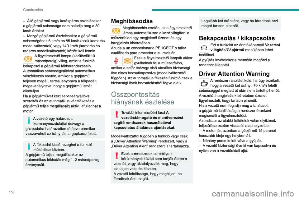 PEUGEOT 5008 2022  Kezelési útmutató (in Hungarian) 156
Conducción
– Álló gépjármű vagy kerékpáros észlelésekor 
a gépjármű sebessége nem haladja meg a 80 
km/h értéket.
–
 
Mozgó gépjármű észlelésekor a gépjármű 
sebesség