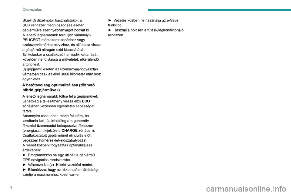 PEUGEOT 5008 2022  Kezelési útmutató (in Hungarian) 8
Ökovezetés
BlueHDi dízelmotor használatakor, a 
SCR rendszer meghibásodása esetén 
gépjárműve szennyezőanyagot bocsát ki. 
A lehető leghamarabb forduljon valamelyik 
PEUGEOT márkakeres