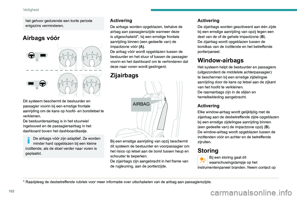 PEUGEOT 5008 2022 Instructieboekje (in Dutch) 102
Veiligheid
het gehoor gedurende een korte periode
enigszins verminderen.
Airbags vóór
Dit systeem beschermt de bestuurder en
passagier voorin bij een ernstige frontale
aanrijding om de kan PEUGEOT 5008 2022 Instructieboekje (in Dutch) 102
Veiligheid
het gehoor gedurende een korte periode
enigszins verminderen.
Airbags vóór
Dit systeem beschermt de bestuurder en
passagier voorin bij een ernstige frontale
aanrijding om de kan