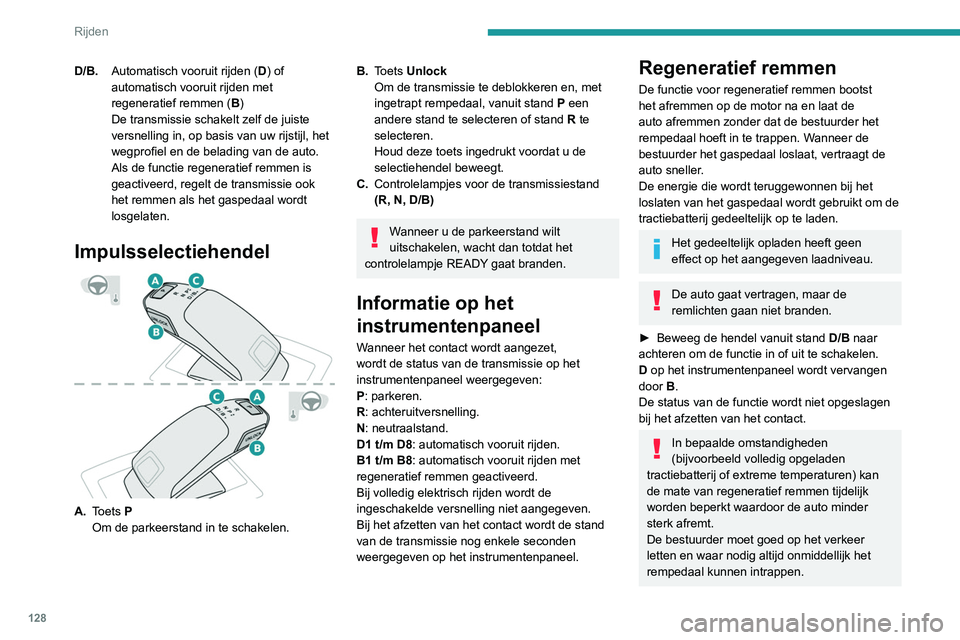 PEUGEOT 5008 2022 Instructieboekje (in Dutch) 128
Rijden
Regeneratief remmen met het
rempedaal
Er kan ook energie worden teruggewonnen
door het rempedaal in te trappen om de
tractiebatterij gedeeltelijk op te laden; dit heeft
geen effect op h PEUGEOT 5008 2022 Instructieboekje (in Dutch) 128
Rijden
Regeneratief remmen met het
rempedaal
Er kan ook energie worden teruggewonnen
door het rempedaal in te trappen om de
tractiebatterij gedeeltelijk op te laden; dit heeft
geen effect op h