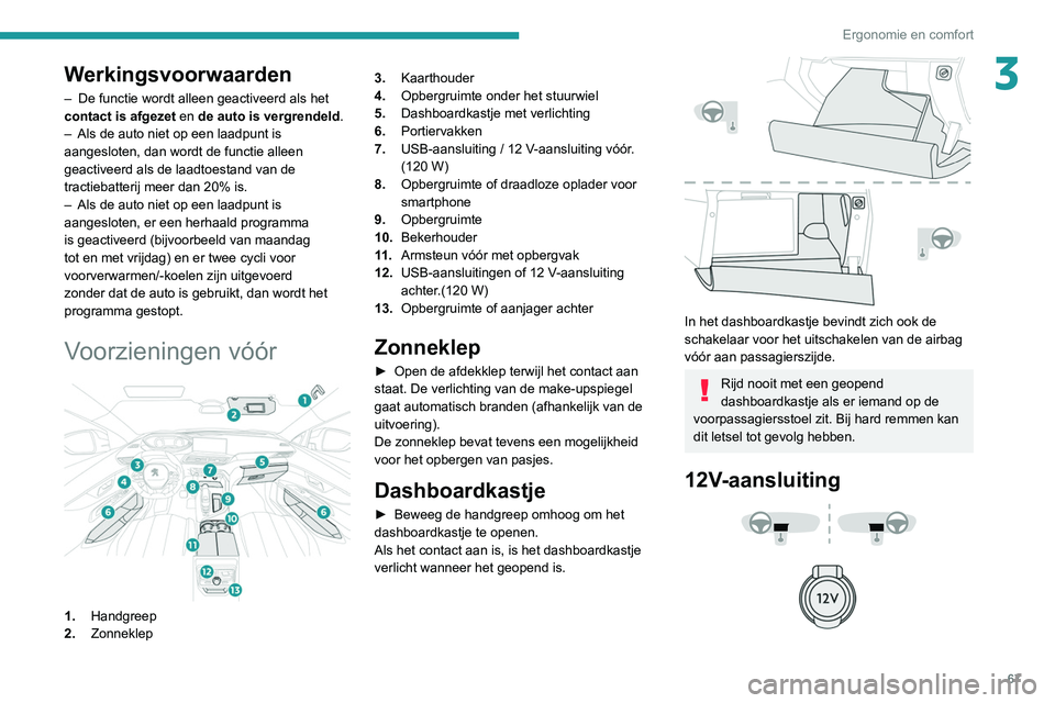 PEUGEOT 5008 2022 Instructieboekje (in Dutch) 67
Ergonomie en comfort
3Werkingsvoorwaarden
– De functie wordt alleen geactiveerd als het
contact is afgezet en de auto is vergrendeld.
–
Als de auto niet op een laadpunt is
aangesloten, dan PEUGEOT 5008 2022 Instructieboekje (in Dutch) 67
Ergonomie en comfort
3Werkingsvoorwaarden
– De functie wordt alleen geactiveerd als het
contact is afgezet en de auto is vergrendeld.
–
Als de auto niet op een laadpunt is
aangesloten, dan