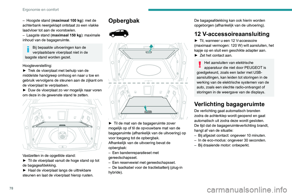 PEUGEOT 5008 2022  Instructieboekje (in Dutch) 78
Ergonomie en comfort
– Hoogste stand (maximaal 100   kg): met de 
achterbank neergeklapt ontstaat zo een vlakke 
laadvloer tot aan de voorstoelen.
–
 
Laagste stand ( maximaal 150

  kg): maxim