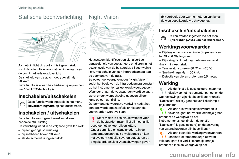 PEUGEOT 5008 2022 Instructieboekje (in Dutch) 84
Verlichting en zicht
Statische bochtverlichting
Als het dimlicht of grootlicht is ingeschakeld,
zorgt deze functie ervoor dat de binnenkant van
de bocht met leds wordt verlicht.
De snelheid va PEUGEOT 5008 2022 Instructieboekje (in Dutch) 84
Verlichting en zicht
Statische bochtverlichting
Als het dimlicht of grootlicht is ingeschakeld,
zorgt deze functie ervoor dat de binnenkant van
de bocht met leds wordt verlicht.
De snelheid va