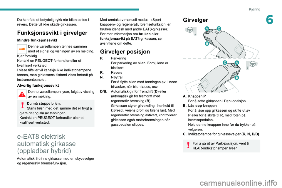 PEUGEOT 5008 2022  Instruksjoner for bruk (in Norwegian) 11 7
Kjøring
6Du kan føle et betydelig rykk når bilen settes i 
revers. Dette vil ikke skade girkassen.
Funksjonssvikt i girvelger
Mindre funksjonssvikt
Denne varsellampen tennes sammen 
med et sig