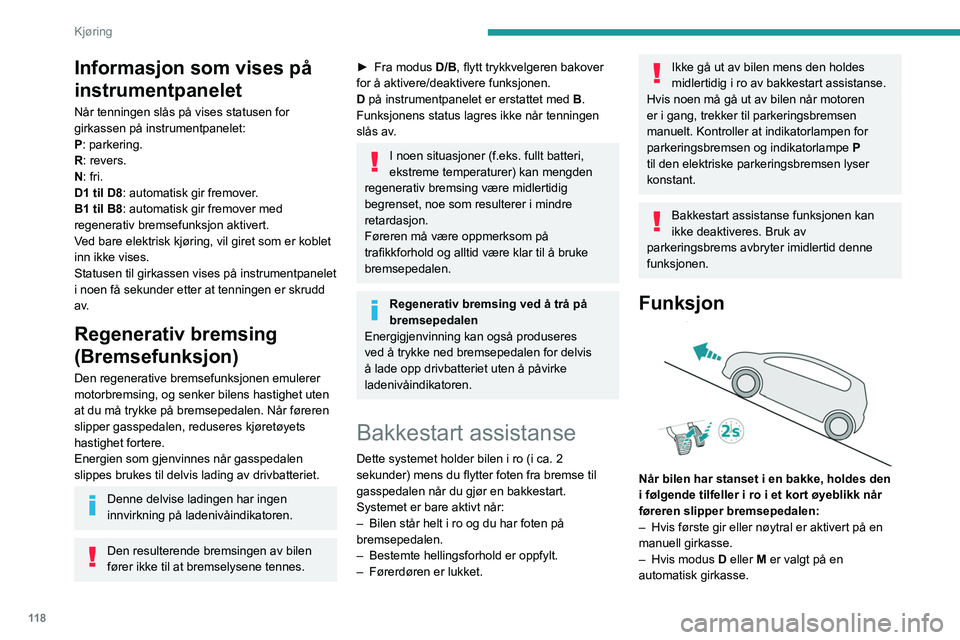 PEUGEOT 5008 2022  Instruksjoner for bruk (in Norwegian) 11 8
Kjøring
Informasjon som vises på 
instrumentpanelet
Når tenningen slås på vises statusen for 
girkassen på instrumentpanelet:
P: parkering.
R: revers.
N: fri.
D1 til D8: automatisk gir frem