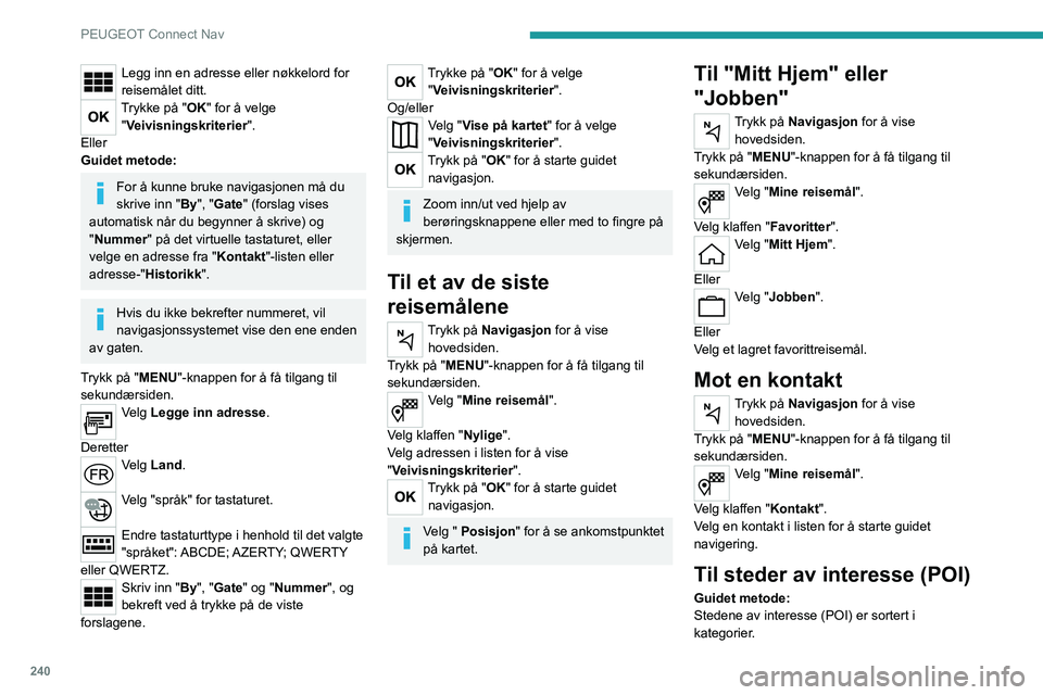 PEUGEOT 5008 2022 Instruksjoner for bruk (in Norwegian) 240
PEUGEOT Connect Nav
Legg inn en adresse eller nøkkelord for
reisemålet ditt.
Trykke på "OK" for å velge "Veivisningskriterier".
Eller
Guidet metode:
For å kunne bruke navigas PEUGEOT 5008 2022 Instruksjoner for bruk (in Norwegian) 240
PEUGEOT Connect Nav
Legg inn en adresse eller nøkkelord for
reisemålet ditt.
Trykke på "OK" for å velge "Veivisningskriterier".
Eller
Guidet metode:
For å kunne bruke navigas
