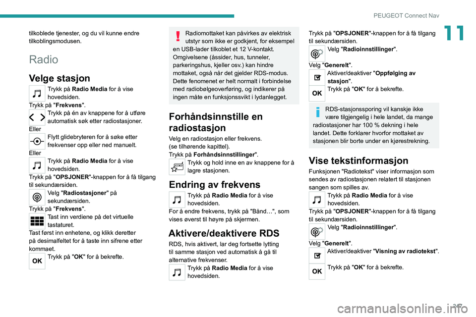 PEUGEOT 5008 2022 Instruksjoner for bruk (in Norwegian) 247
PEUGEOT Connect Nav
11tilkoblede tjenester, og du vil kunne endre
tilkoblingsmodusen.
Radio
Velge stasjon
Trykk på Radio Media for å vise
hovedsiden.
Trykk på "Frekvens".
Trykk på é PEUGEOT 5008 2022 Instruksjoner for bruk (in Norwegian) 247
PEUGEOT Connect Nav
11tilkoblede tjenester, og du vil kunne endre
tilkoblingsmodusen.
Radio
Velge stasjon
Trykk på Radio Media for å vise
hovedsiden.
Trykk på "Frekvens".
Trykk på é