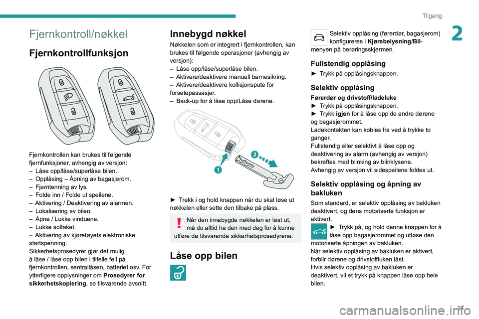 PEUGEOT 5008 2022  Instruksjoner for bruk (in Norwegian) 25
Tilgang
2Fjernkontroll/nøkkel
Fjernkontrollfunksjon 
 
Fjernkontrollen kan brukes til følgende 
fjernfunksjoner, avhengig av versjon:
– 
Låse opp/låse/superlåse bilen.
–

 
Opplåsing – 