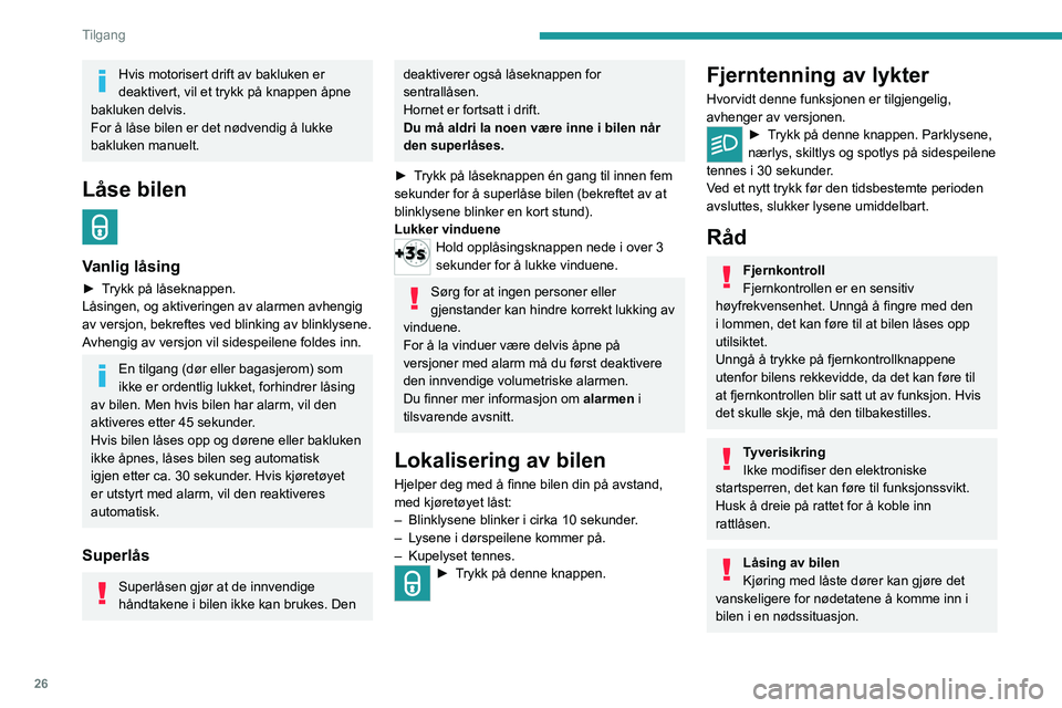 PEUGEOT 5008 2022  Instruksjoner for bruk (in Norwegian) 26
Tilgang
Av sikkerhetsårsaker må du ta med deg den 
elektroniske nøkkelen når du forlater bilen, 
selv om det bare er for en kort stund.
Kjøpe en bruktbil
Henvend deg til en PEUGEOT-forhandler 