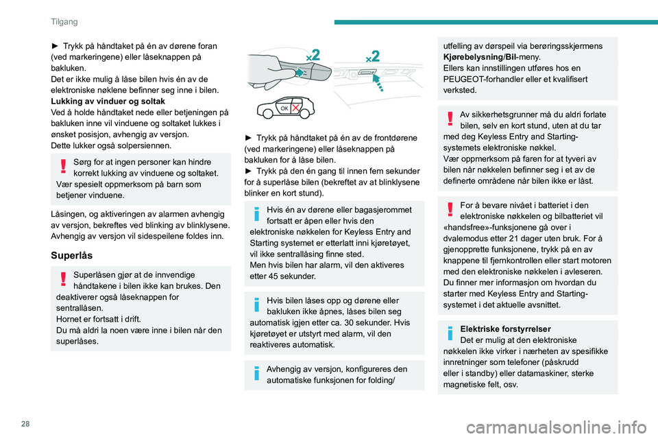 PEUGEOT 5008 2022  Instruksjoner for bruk (in Norwegian) 28
Tilgang
Sentrallås 
 
 
 
Manuelt
►  Trykk på denne knappen for å låse / låse opp 
bilen (dører og bagasjerom) fra kupeen i bilen. 
Indikatorlampen tennes for å bekrefte 
sentrallåsingen 
