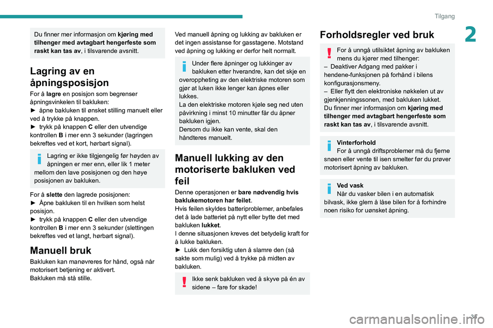 PEUGEOT 5008 2022 Instruksjoner for bruk (in Norwegian) 35
Tilgang
2Du finner mer informasjon om kjøring med
tilhenger med avtagbart hengerfeste som
raskt kan tas av , i tilsvarende avsnitt.
Lagring av en
åpningsposisjon
For å lagre en posisjon som b PEUGEOT 5008 2022 Instruksjoner for bruk (in Norwegian) 35
Tilgang
2Du finner mer informasjon om kjøring med
tilhenger med avtagbart hengerfeste som
raskt kan tas av , i tilsvarende avsnitt.
Lagring av en
åpningsposisjon
For å lagre en posisjon som b