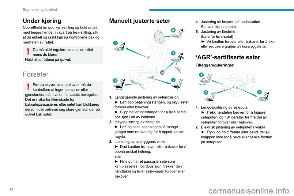 PEUGEOT 5008 2022  Instruksjoner for bruk (in Norwegian) 42
Ergonomi og komfort
3.Elektrisk justering av lårstøtte
Betjeningskontrollen brukes til separat 
regulering av dybde og høyde for 
korsryggstøtten.
►  Hold fremre eller bakre del av 
betjening