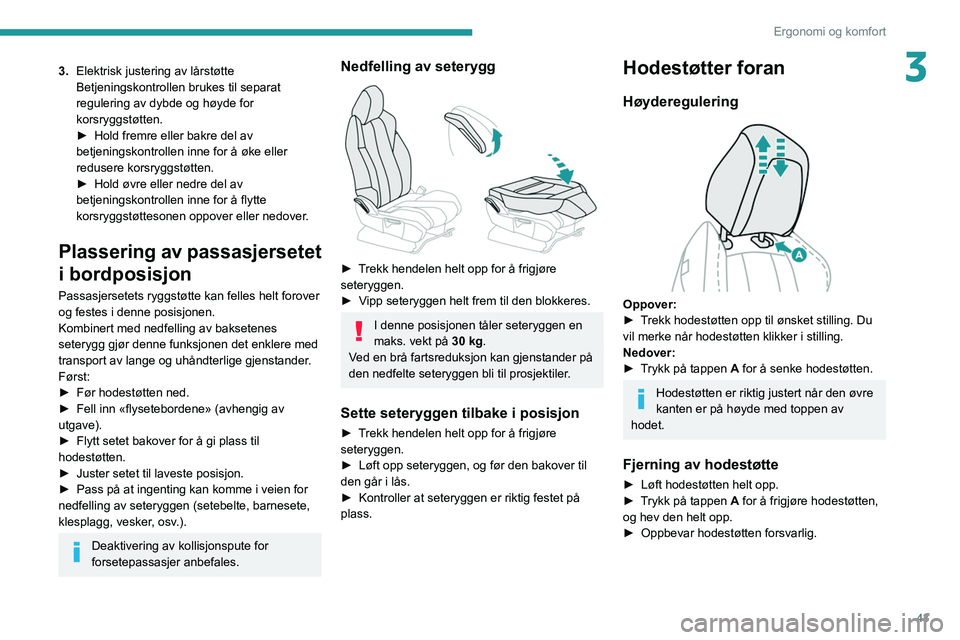 PEUGEOT 5008 2022  Instruksjoner for bruk (in Norwegian) 43
Ergonomi og komfort
33.Elektrisk justering av lårstøtte
Betjeningskontrollen brukes til separat 
regulering av dybde og høyde for 
korsryggstøtten.
►
 
Hold fremre eller bakre del av 
betjeni