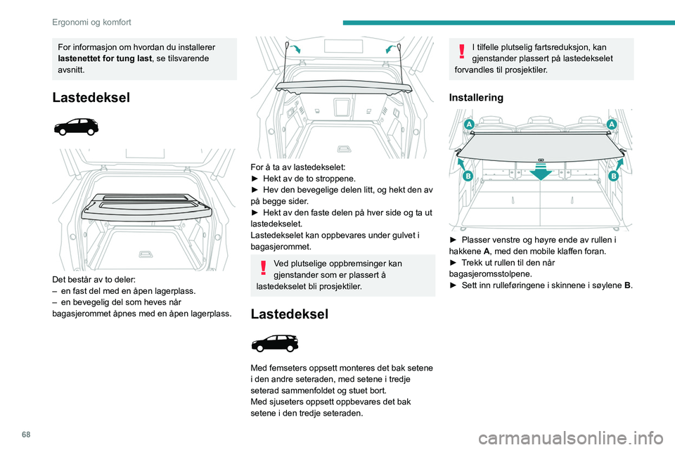 PEUGEOT 5008 2022 Instruksjoner for bruk (in Norwegian) 68
Ergonomi og komfort
Fjerning
► Fjern rulleføringene fra skinnene i søylene B.
► Følg rullens bevegelse når det rulles inn.
► Lås opp rullen ved å trykke ned det ene av
håndtaken PEUGEOT 5008 2022 Instruksjoner for bruk (in Norwegian) 68
Ergonomi og komfort
Fjerning
► Fjern rulleføringene fra skinnene i søylene B.
► Følg rullens bevegelse når det rulles inn.
► Lås opp rullen ved å trykke ned det ene av
håndtaken