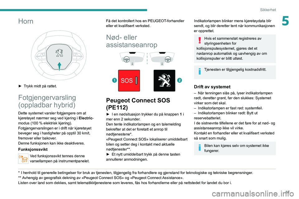 PEUGEOT 5008 2022 Instruksjoner for bruk (in Norwegian) 83
Sikkerhet
5Horn
► Trykk midt på rattet.
Fotgjengervarsling
(oppladbar hybrid)
Dette systemet varsler fotgjengere om at
kjøretøyet nærmer seg ved kjøring i Electric-
modus (100 % elektri PEUGEOT 5008 2022 Instruksjoner for bruk (in Norwegian) 83
Sikkerhet
5Horn
► Trykk midt på rattet.
Fotgjengervarsling
(oppladbar hybrid)
Dette systemet varsler fotgjengere om at
kjøretøyet nærmer seg ved kjøring i Electric-
modus (100 % elektri
