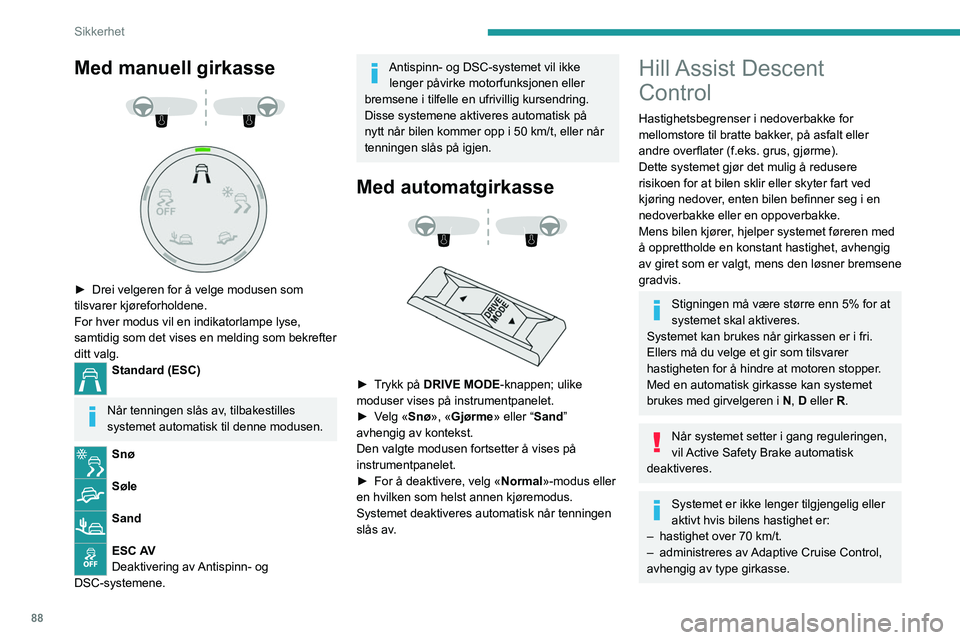 PEUGEOT 5008 2022 Instruksjoner for bruk (in Norwegian) 88
Sikkerhet
Med manuell girkasse
► Drei velgeren for å velge modusen som
tilsvarer kjøreforholdene.
For hver modus vil en indikatorlampe lyse,
samtidig som det vises en melding som bekre PEUGEOT 5008 2022 Instruksjoner for bruk (in Norwegian) 88
Sikkerhet
Med manuell girkasse
► Drei velgeren for å velge modusen som
tilsvarer kjøreforholdene.
For hver modus vil en indikatorlampe lyse,
samtidig som det vises en melding som bekre