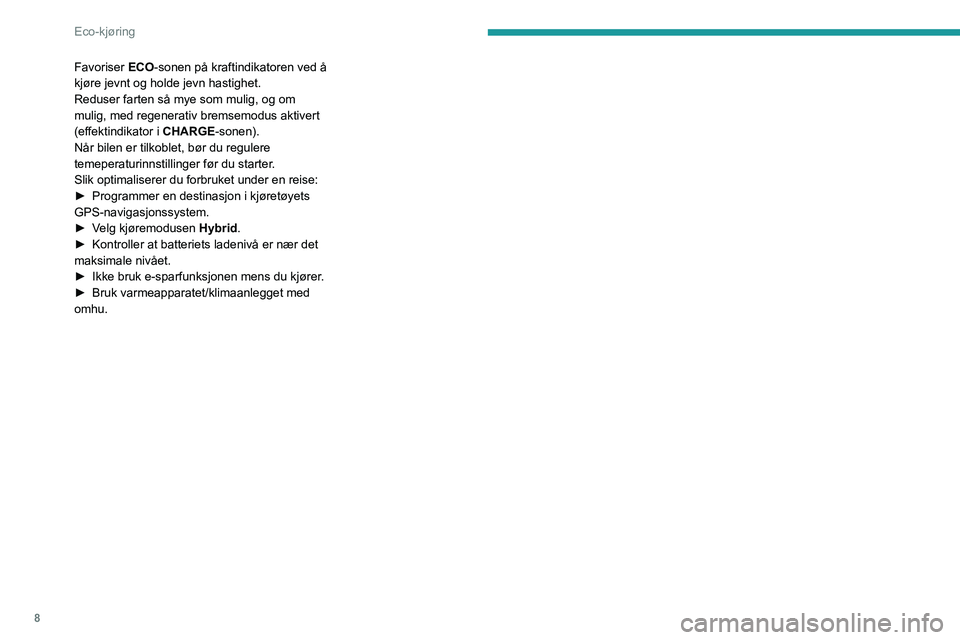 PEUGEOT 5008 2022 Instruksjoner for bruk (in Norwegian) 8
Eco-kjøring
Favoriser ECO-sonen på kraftindikatoren ved å
kjøre jevnt og holde jevn hastighet.
Reduser farten så mye som mulig, og om
mulig, med regenerativ bremsemodus aktivert
(effektindik PEUGEOT 5008 2022 Instruksjoner for bruk (in Norwegian) 8
Eco-kjøring
Favoriser ECO-sonen på kraftindikatoren ved å
kjøre jevnt og holde jevn hastighet.
Reduser farten så mye som mulig, og om
mulig, med regenerativ bremsemodus aktivert
(effektindik
