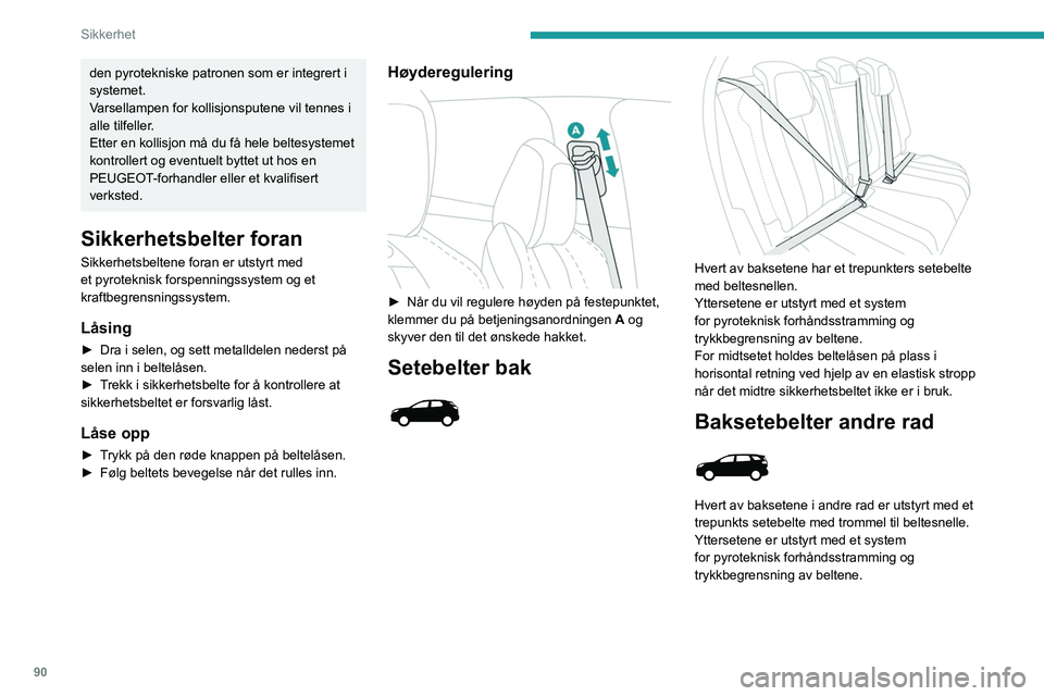 PEUGEOT 5008 2022 Instruksjoner for bruk (in Norwegian) 90
Sikkerhet
den pyrotekniske patronen som er integrert i
systemet.
Varsellampen for kollisjonsputene vil tennes i
alle tilfeller.
Etter en kollisjon må du få hele beltesystemet
kontrollert og ev PEUGEOT 5008 2022 Instruksjoner for bruk (in Norwegian) 90
Sikkerhet
den pyrotekniske patronen som er integrert i
systemet.
Varsellampen for kollisjonsputene vil tennes i
alle tilfeller.
Etter en kollisjon må du få hele beltesystemet
kontrollert og ev