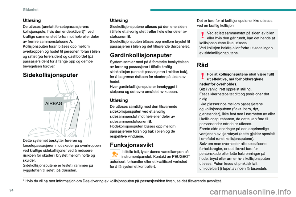 PEUGEOT 5008 2022 Instruksjoner for bruk (in Norwegian) 94
Sikkerhet
Utløsing
De utløses (unntatt forsetepassasjerens
kollisjonspute, hvis den er deaktivert)*, ved
kraftige sammenstøt forfra mot hele eller deler
av fremre sammenstøtsone A.
Kollisjon PEUGEOT 5008 2022 Instruksjoner for bruk (in Norwegian) 94
Sikkerhet
Utløsing
De utløses (unntatt forsetepassasjerens
kollisjonspute, hvis den er deaktivert)*, ved
kraftige sammenstøt forfra mot hele eller deler
av fremre sammenstøtsone A.
Kollisjon