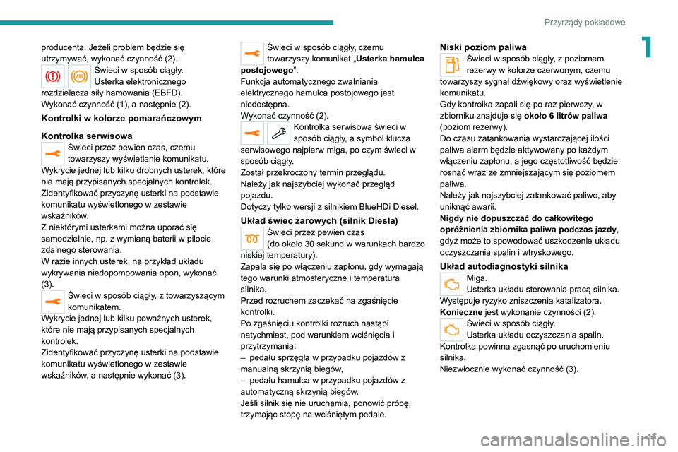 PEUGEOT 5008 2022  Instrukcja obsługi (in Polish) 13
Przyrządy pokładowe
1producenta. Jeżeli problem będzie się 
utrzymywać, wykonać czynność (2).
Świeci w sposób ciągły.
Usterka elektronicznego 
rozdzielacza siły hamowania (EBFD).
Wyko