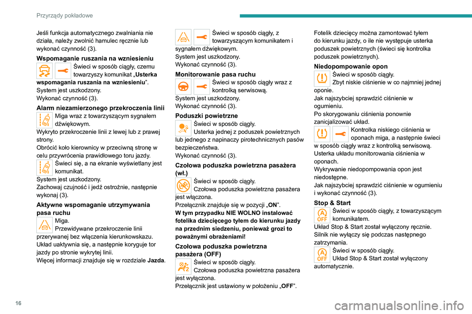PEUGEOT 5008 2022  Instrukcja obsługi (in Polish) 16
Przyrządy pokładowe
Jeśli funkcja automatycznego zwalniania nie 
działa, należy zwolnić hamulec ręcznie lub 
wykonać czynność (3).
Wspomaganie ruszania na wzniesieniuŚwieci w sposób ci�