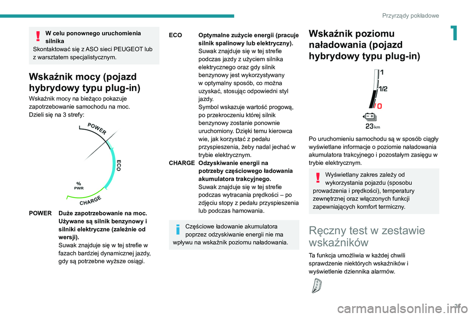 PEUGEOT 5008 2022  Instrukcja obsługi (in Polish) 21
Przyrządy pokładowe
1W celu ponownego uruchomienia 
silnika
Skontaktować się z ASO sieci PEUGEOT lub 
z warsztatem specjalistycznym.
Wskaźnik mocy (pojazd 
hybrydowy typu plug-in)
Wskaźnik mo