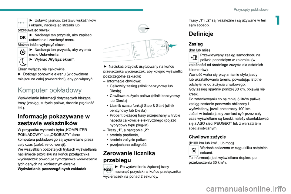 PEUGEOT 5008 2022  Instrukcja obsługi (in Polish) 23
Przyrządy pokładowe
1► Ustawić jasność zestawu wskaźników 
i ekranu, naciskając strzałki lub 
przesuwając suwak.
► Nacisnąć  ten przycisk, aby zapisać 
ustawienie i zamknąć menu.