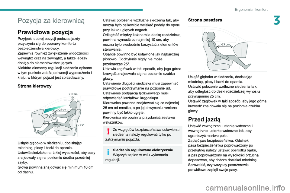 PEUGEOT 5008 2022  Instrukcja obsługi (in Polish) 45
Ergonomia i komfort
3Pozycja za kierownicą
Prawidłowa pozycja
Przyjęcie dobrej pozycji podczas jazdy 
przyczynia się do poprawy komfortu i 
bezpieczeństwa kierowcy.
Zapewnia również zwiększ