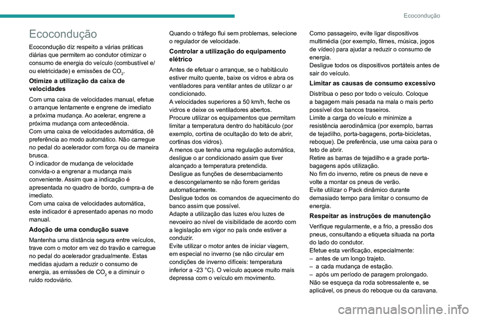 PEUGEOT 5008 2022 Manual de utilização (in Portuguese) 7
Ecocondução
Ecocondução
Ecocondução diz respeito a várias práticas
diárias que permitem ao condutor otimizar o
consumo de energia do veículo (combustível e/
ou eletricidade) e emissões PEUGEOT 5008 2022 Manual de utilização (in Portuguese) 7
Ecocondução
Ecocondução
Ecocondução diz respeito a várias práticas
diárias que permitem ao condutor otimizar o
consumo de energia do veículo (combustível e/
ou eletricidade) e emissões