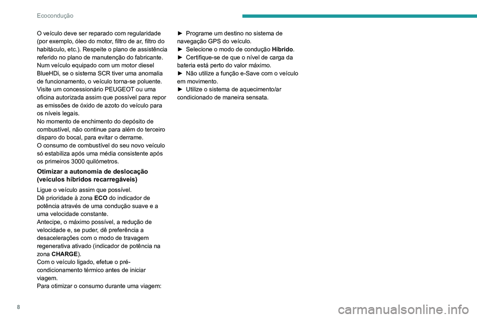 PEUGEOT 5008 2022 Manual de utilização (in Portuguese) 8
Ecocondução
O veículo deve ser reparado com regularidade
(por exemplo, óleo do motor, filtro de ar, filtro do
habitáculo, etc.). Respeite o plano de assistência
referido no plano de manuten PEUGEOT 5008 2022 Manual de utilização (in Portuguese) 8
Ecocondução
O veículo deve ser reparado com regularidade
(por exemplo, óleo do motor, filtro de ar, filtro do
habitáculo, etc.). Respeite o plano de assistência
referido no plano de manuten