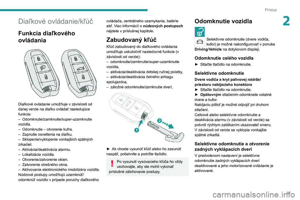 PEUGEOT 5008 2022 Návod na použitie (in Slovakian) 27
Prístup
2Diaľkové ovládanie/kľúč
Funkcia diaľkového
ovládania
Diaľkové ovládanie umožňuje v závislosti od
danej verzie na diaľku ovládať nasledujúce
funkcie:
– Odomknu PEUGEOT 5008 2022 Návod na použitie (in Slovakian) 27
Prístup
2Diaľkové ovládanie/kľúč
Funkcia diaľkového
ovládania
Diaľkové ovládanie umožňuje v závislosti od
danej verzie na diaľku ovládať nasledujúce
funkcie:
– Odomknu