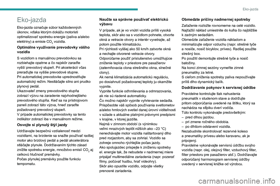 PEUGEOT 5008 2022  Návod na použitie (in Slovakian) 7
Eko-jazda
Eko-jazda
Eko-jazda označuje súbor každodenných 
úkonov, vďaka ktorým dokážu motoristi 
optimalizovať spotrebu energie (paliva a/alebo 
elektriny) a emisie CO2 vozidla.
Optimáln