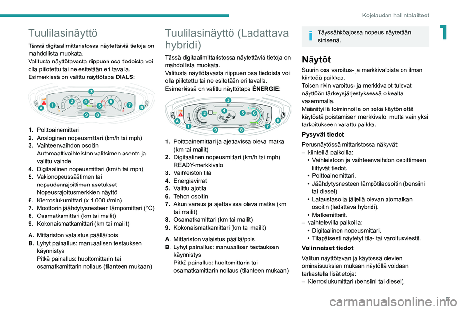 PEUGEOT 5008 2022 Omistajan Käsikirja (in Finnish) 9
Kojelaudan hallintalaitteet
1Tuulilasinäyttö
Tässä digitaalimittaristossa näytettäviä tietoja on
mahdollista muokata.
Valitusta näyttötavasta riippuen osa tiedoista voi
olla piilotettu ta PEUGEOT 5008 2022 Omistajan Käsikirja (in Finnish) 9
Kojelaudan hallintalaitteet
1Tuulilasinäyttö
Tässä digitaalimittaristossa näytettäviä tietoja on
mahdollista muokata.
Valitusta näyttötavasta riippuen osa tiedoista voi
olla piilotettu ta
