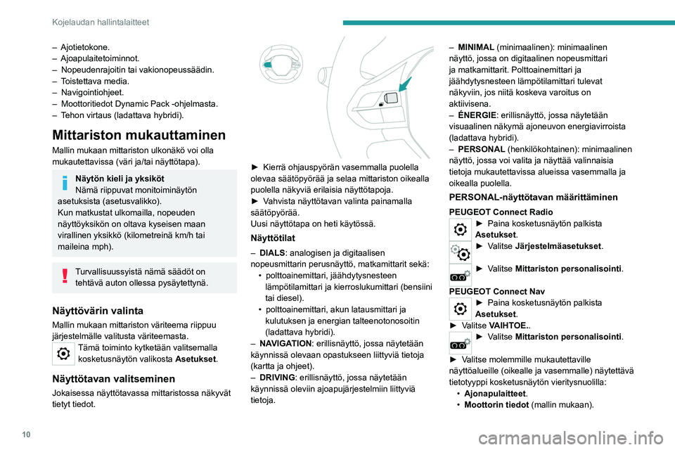 PEUGEOT 5008 2022 Omistajan Käsikirja (in Finnish) 10
Kojelaudan hallintalaitteet
– Ajotietokone.
– Ajoapulaitetoiminnot.
–
Nopeudenrajoitin tai vakionopeussäädin.
–
T
oistettava media.
–
Navigointiohjeet.
–
Moottoritiedot Dy PEUGEOT 5008 2022 Omistajan Käsikirja (in Finnish) 10
Kojelaudan hallintalaitteet
– Ajotietokone.
– Ajoapulaitetoiminnot.
–
Nopeudenrajoitin tai vakionopeussäädin.
–
T
oistettava media.
–
Navigointiohjeet.
–
Moottoritiedot Dy