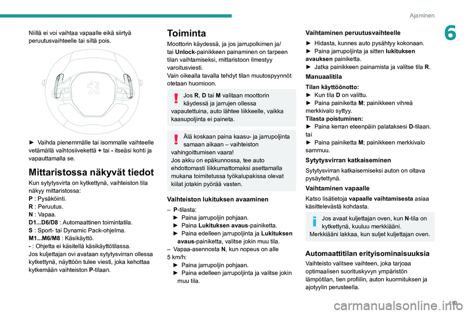 PEUGEOT 5008 2022 Omistajan Käsikirja (in Finnish) 11 9
Ajaminen
6Niillä ei voi vaihtaa vapaalle eikä siirtyä
peruutusvaihteelle tai siltä pois.
► Vaihda pienemmälle tai isommalle vaihteelle vetämällä vaihtosiivekettä +
t PEUGEOT 5008 2022 Omistajan Käsikirja (in Finnish) 11 9
Ajaminen
6Niillä ei voi vaihtaa vapaalle eikä siirtyä
peruutusvaihteelle tai siltä pois.
► Vaihda pienemmälle tai isommalle vaihteelle vetämällä vaihtosiivekettä +
t