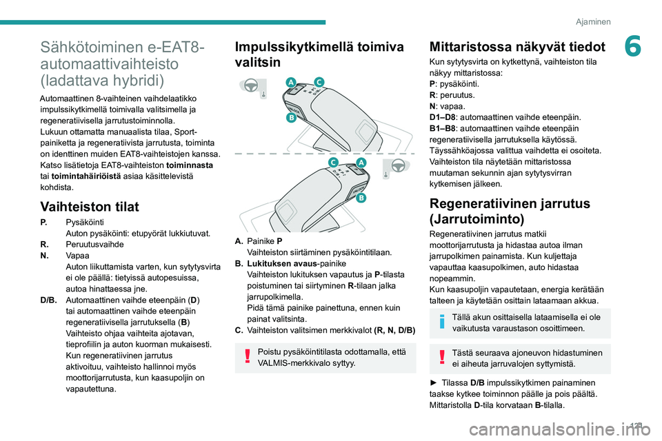 PEUGEOT 5008 2022 Omistajan Käsikirja (in Finnish) 121
Ajaminen
6Sähkötoiminen e-EAT8-
automaattivaihteisto
(ladattava hybridi)
Automaattinen 8-vaihteinen vaihdelaatikko impulssikytkimellä toimivalla valitsimella ja
regeneratiivisella jarrutustoi PEUGEOT 5008 2022 Omistajan Käsikirja (in Finnish) 121
Ajaminen
6Sähkötoiminen e-EAT8-
automaattivaihteisto
(ladattava hybridi)
Automaattinen 8-vaihteinen vaihdelaatikko impulssikytkimellä toimivalla valitsimella ja
regeneratiivisella jarrutustoi