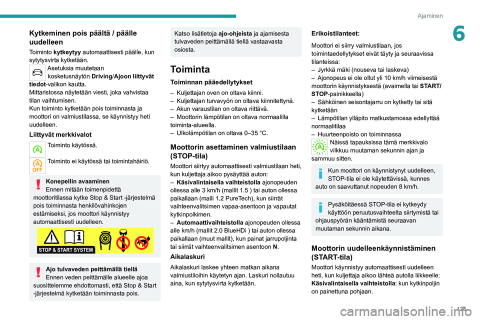 PEUGEOT 5008 2022 Omistajan Käsikirja (in Finnish) 125
Ajaminen
6Kytkeminen pois päältä / päälle
uudelleen
Toiminto kytkeytyy automaattisesti päälle, kun
sytytysvirta kytketään.
Asetuksia muutetaan kosketusnäytön Driving /Ajoon liittyv PEUGEOT 5008 2022 Omistajan Käsikirja (in Finnish) 125
Ajaminen
6Kytkeminen pois päältä / päälle
uudelleen
Toiminto kytkeytyy automaattisesti päälle, kun
sytytysvirta kytketään.
Asetuksia muutetaan kosketusnäytön Driving /Ajoon liittyv
