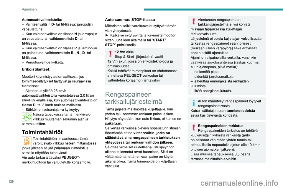 PEUGEOT 5008 2022 Omistajan Käsikirja (in Finnish) 126
Ajaminen
Lumiketjut
Järjestelmää ei saa uudelleenalustaa
lumiketjujen asennuksen tai poiston jälkeen.
Alentuneen rengaspaineen hälytys
Tämän merkiksi syttyy tämä varoitusvalo.
Samalla PEUGEOT 5008 2022 Omistajan Käsikirja (in Finnish) 126
Ajaminen
Lumiketjut
Järjestelmää ei saa uudelleenalustaa
lumiketjujen asennuksen tai poiston jälkeen.
Alentuneen rengaspaineen hälytys
Tämän merkiksi syttyy tämä varoitusvalo.
Samalla