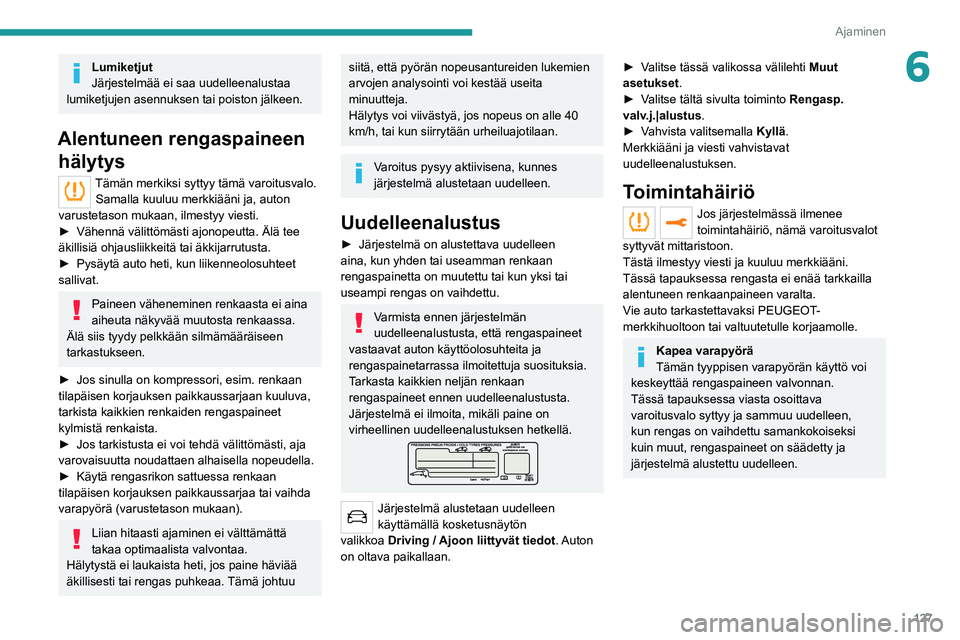 PEUGEOT 5008 2022 Omistajan Käsikirja (in Finnish) 127
Ajaminen
6Lumiketjut
Järjestelmää ei saa uudelleenalustaa
lumiketjujen asennuksen tai poiston jälkeen.
Alentuneen rengaspaineen hälytys
Tämän merkiksi syttyy tämä varoitusvalo.
Samalla PEUGEOT 5008 2022 Omistajan Käsikirja (in Finnish) 127
Ajaminen
6Lumiketjut
Järjestelmää ei saa uudelleenalustaa
lumiketjujen asennuksen tai poiston jälkeen.
Alentuneen rengaspaineen hälytys
Tämän merkiksi syttyy tämä varoitusvalo.
Samalla