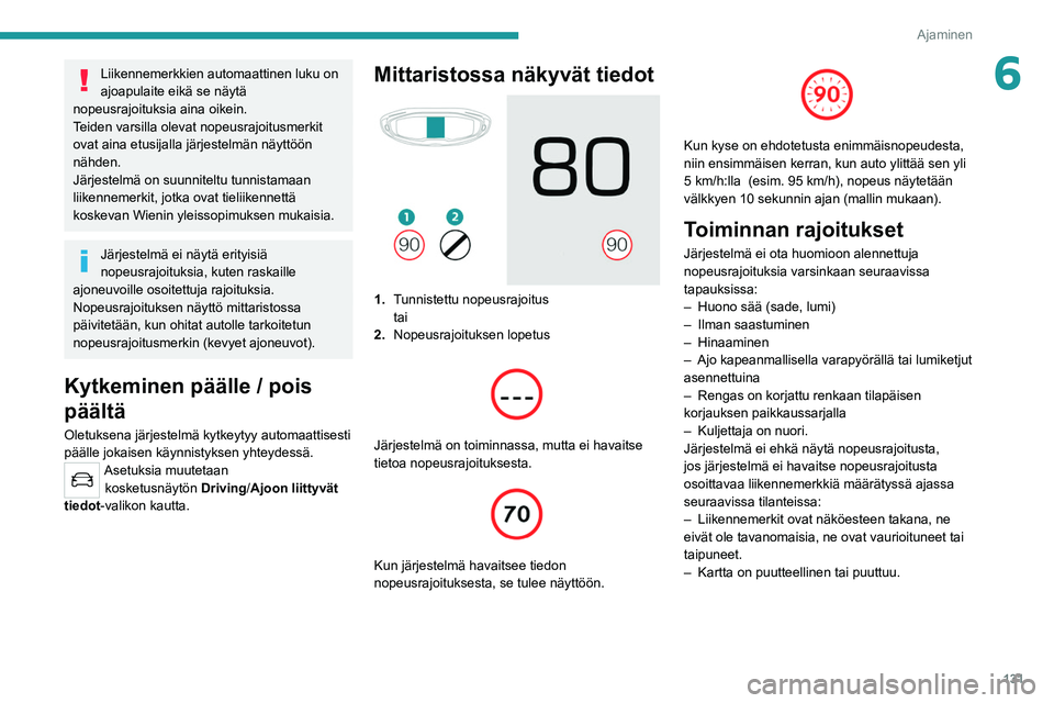 PEUGEOT 5008 2022 Omistajan Käsikirja (in Finnish) 131
Ajaminen
6Liikennemerkkien automaattinen luku on
ajoapulaite eikä se näytä
nopeusrajoituksia aina oikein.
Teiden varsilla olevat nopeusrajoitusmerkit
ovat aina etusijalla järjestelmän näy PEUGEOT 5008 2022 Omistajan Käsikirja (in Finnish) 131
Ajaminen
6Liikennemerkkien automaattinen luku on
ajoapulaite eikä se näytä
nopeusrajoituksia aina oikein.
Teiden varsilla olevat nopeusrajoitusmerkit
ovat aina etusijalla järjestelmän näy