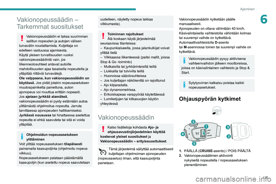 PEUGEOT 5008 2022 Omistajan Käsikirja (in Finnish) 135
Ajaminen
6Vakionopeussäädin –
Tarkemmat suositukset
Vakionopeussäädin ei takaa suurimman
sallitun nopeuden ja autojen välisen
turvavälin noudattamista. Kuljettaja on
edelleen vastuussa PEUGEOT 5008 2022 Omistajan Käsikirja (in Finnish) 135
Ajaminen
6Vakionopeussäädin –
Tarkemmat suositukset
Vakionopeussäädin ei takaa suurimman
sallitun nopeuden ja autojen välisen
turvavälin noudattamista. Kuljettaja on
edelleen vastuussa