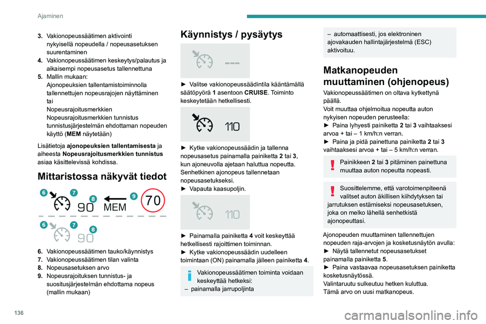 PEUGEOT 5008 2022 Omistajan Käsikirja (in Finnish) 136
Ajaminen
Jos haluat muokata ajonopeusasetusta
mittaristossa näkyvän Nopeusrajoitusmerkkien
tunnistus -järjestelmän suosituksen mukaisesti,
tee näin:
► Paina kerran painiketta 5, PEUGEOT 5008 2022 Omistajan Käsikirja (in Finnish) 136
Ajaminen
Jos haluat muokata ajonopeusasetusta
mittaristossa näkyvän Nopeusrajoitusmerkkien
tunnistus -järjestelmän suosituksen mukaisesti,
tee näin:
► Paina kerran painiketta 5,